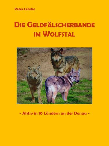 Die Geldfälscherbande im Wolfstal: - Aktiv in 10 Ländern an der Donau